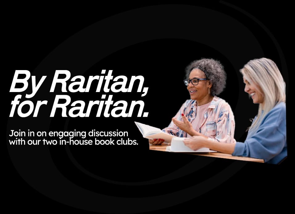 By Raritan, for Raritan. Join in on engaging discussion with our two in-house book clubs.